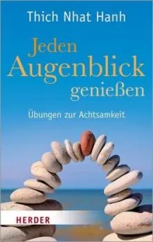 Thich Nhat Hanh : Jeden Augenblick genießen: Übungen zur Achtsamkeit