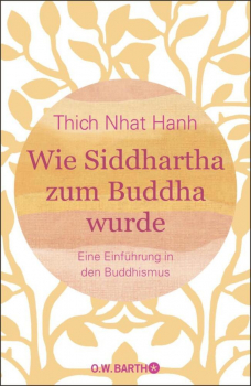 Thich Nhat Hanh : Wie Siddhartha zum Buddha wurde