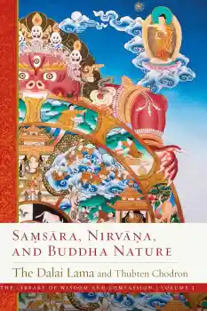 HIS HOLINESS THE DALAI LAMA THUBTEN CHODRON : SAMSARA, NIRVANA, AND BUDDHA NATURE The Library of Wisdom and Compassion, Vol. 3 Paperback