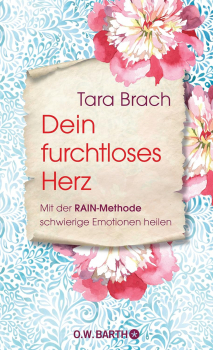 Tara Brach : Dein furchtloses Herz: Mit der RAIN-Methode schwierige Emotionen heilen