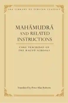 PETER ALAN ROBERTS : MAHĀMUDRĀ AND RELATED INSTRUCTIONS Core Teachings of the Kagyü Schools