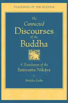 BHIKKHU BODHI : THE CONNECTED DISCOURSES OF THE BUDDHA A Translation of the Saṃyutta Nikāya