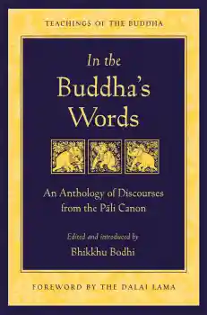 BHIKKHU BODHI : IN THE BUDDHA’S WORDS An Anthology of Discourses from the Pali Canon