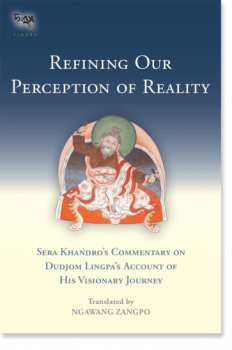 Sera Khandro : Refining Our Perception of Reality Sera Khandro's Commentary on Dudjom Lingpa's Account of His Visionary Journey (Tsadra Band 13)