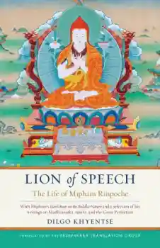 Dilgo Khyentse Rinpoche and Jamgon Mipham : Lion of Speech - The Life of Mipham Rinpoche