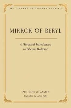 DESI SANGYE GYATSO, GAVIN KILTY : MIRROR OF BERYL A Historical Introduction to Tibetan Medicine