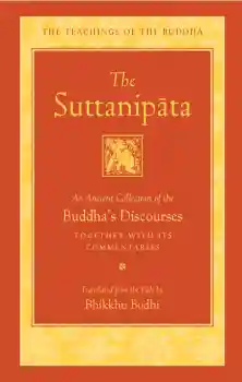 BHIKKHU BODHI : THE SUTTANIPĀTA An Ancient Collection of the Buddha’s Discourses Together with Its Commentaries