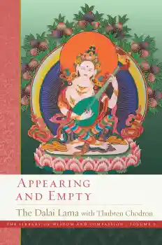 HIS HOLINESS THE DALAI LAMA AND THUBTEN CHODRON : APPEARING AND EMPTY The Library of Wisdom and Compassion Band 9