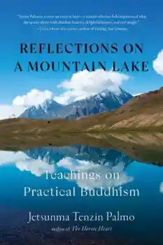 Jetsunma Tenzin Palmo : Reflections on a Mountain Lake Teachings on Practical Buddhism