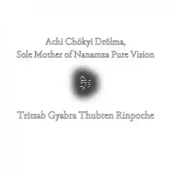 Achi Chökyi Drolma, Sole Mother of Nanamza Pure Vision