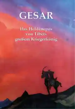 Gesar - Das Heldenepos von Tibets großem Kriegerkönig