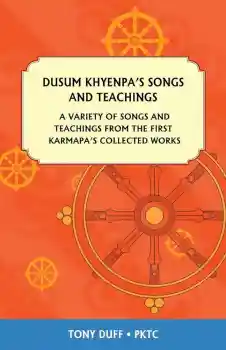 Dusum Khyenpa’s Songs And Teachings : A Variety Of Songs And Teachings From The First Karmapa’s Collected Works