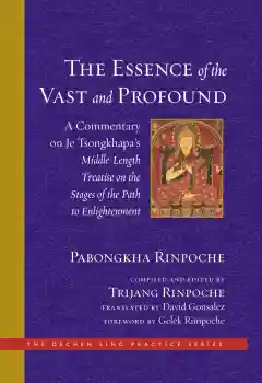 THE ESSENCE OF THE VAST AND PROFOUND A Commentary on Je Tsongkhapa's Middle-Length Treatise on the Stages of the Path to Enlightenment