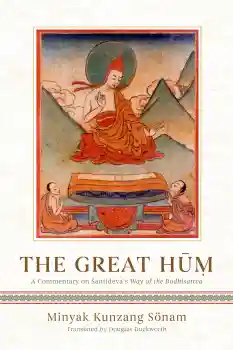 MINYAK KUNZANG SONAM : THE GREAT HUṂ - A Commentary on Śāntideva's Way of the Bodhisattva