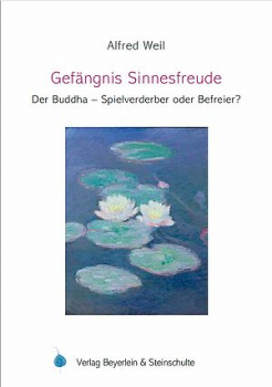 Alfred Weil : Gefängnis - Sinnesfreude - Der Buddha - Spielverderber oder Befreier?