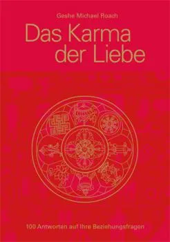 Geshe Michael Roach : Das Karma der Liebe - 100 Antworten auf Ihre Beziehungsfragen