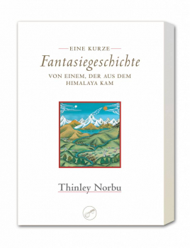 Thinley Norbu : Eine kurze Fantasiegeschichte von einem, der aus dem Himalaya kam