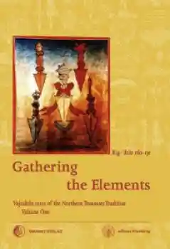 Martin J Boord : GATHERING THE ELEMENTS - Vajrakīla Texts of the Northern Treasures Tradition, Volume 1