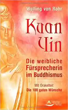 Wulfing von Rohr : Kuan Yin - Die weibliche Fürsprecherin im Buddhismus