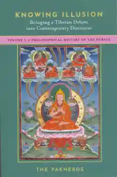 Knowing Illusion: Bringing a tibetan debate into contemporary discourse, vol 1