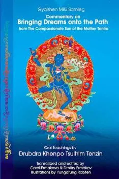 Drubdra Khenpo Tsultrim Tenzin : Commentary on Bringing Dreams onto the Path from The Compassionate Sun of the Mother Tantra