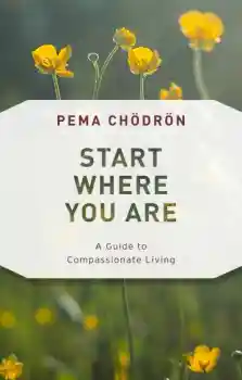 Pema Chodron : Start Where You Are A Guide to Compassionate Living