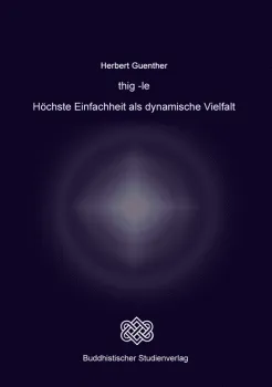 Herbert Guenther : Thigle - Höchste Einfachheit als dynamische Vielfalt 