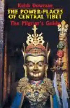Keith Dowman : The Power Places of Central Tibet The Pilgrims Guide