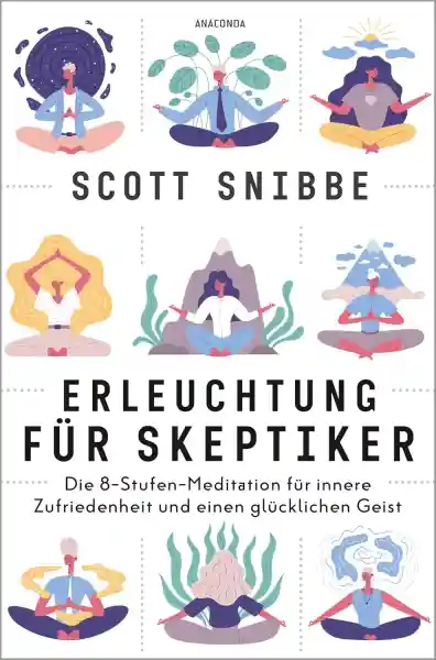 Scott Snibbe : Erleuchtung für Skeptiker. Die 8-Stufen-Meditation für innere Zufriedenheit und einen glücklichen Geist