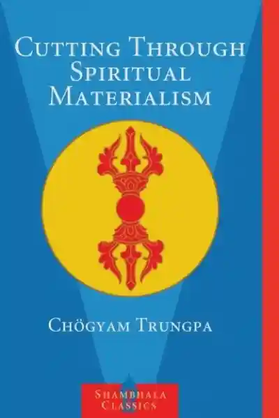 Chogyam Trungpa : Cutting Through Spiritual Materialism