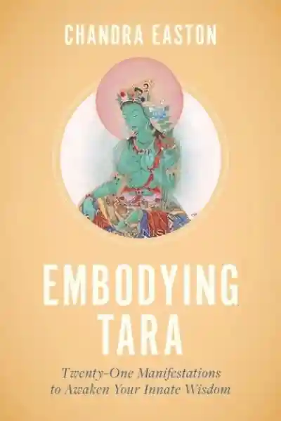 Chandra Easton : Embodying Tara Twenty-One Manifestations to Awaken Your Innate Wisdom