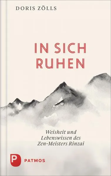 Doris Zölls : In sich ruhen: Weisheit und Lebenswissen des Zen-Meister Rinzai