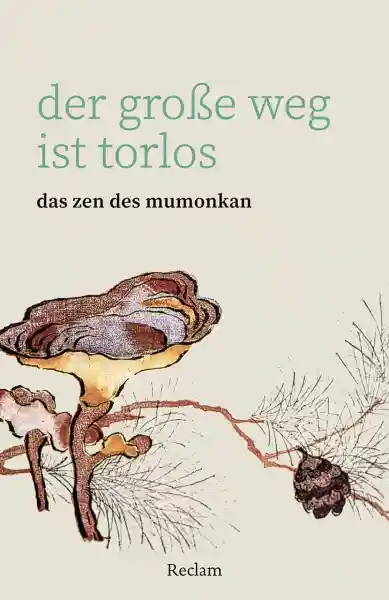Wumen Huikai : Der große Weg ist torlos - Das Zen des Mumonkan