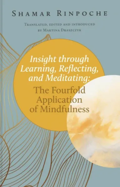 Shamar Rinpoche : Insight through Learning, Reflecting, and Meditating