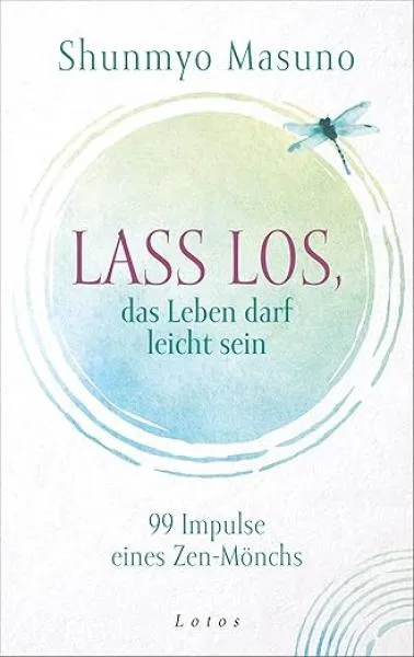 Shunmyo Masuno  : Lass los – das Leben darf leicht sein: 99 Impulse eines Zen-Mönchs