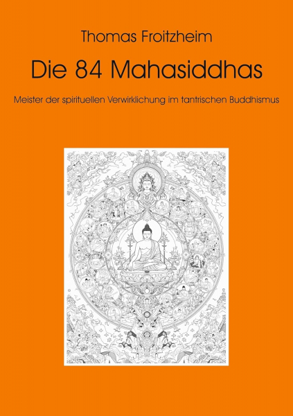 Thomas Froitzheim : Die 84 Mahasiddhas: Meister der spirituellen Verwirklichung im tantrischen Buddhismus