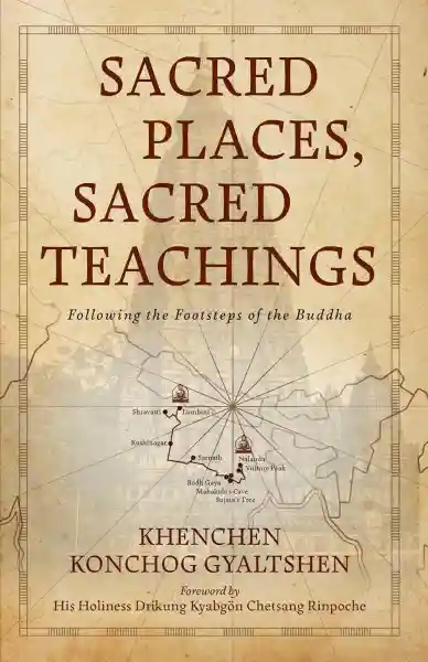 KHENCHEN KONCHOG GYALTSHEN : SACRED PLACES, SACRED TEACHINGS