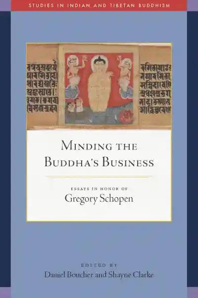 DANIEL BOUCHER, SHAYNE CLARKE : MINDING THE BUDDHA’S BUSINESS Essays in Honor
