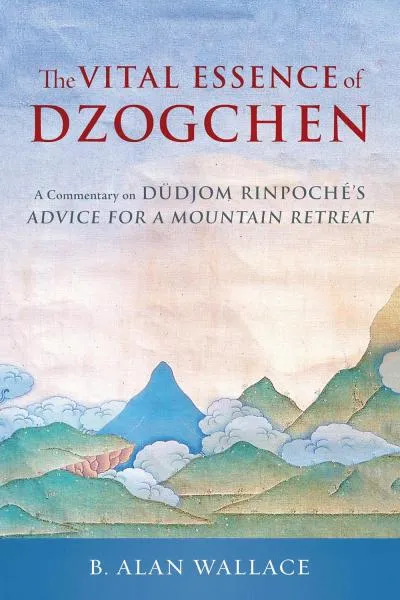 Dudjom Rinpoche, B. Alan Wallace : The Vital Essence of Dzogchen