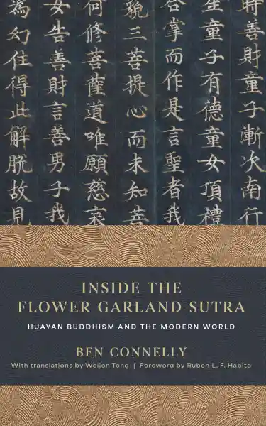 BEN CONNELLY : INSIDE THE FLOWER GARLAND SUTRA Huayan Buddhism and the Modern World