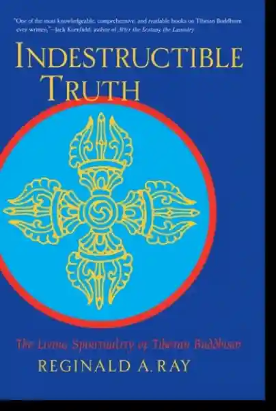 Reginald A. Ray : Indestructible Truth The Living Spirituality of Tibetan Buddhism