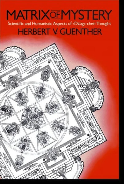 Herbert V. Guenther : Matrix of Mystery Scientific and Human Aspects of rDzogs-chen Thought