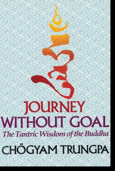 Chogyam Trungpa : Journey Without Goal The Tantric Wisdom of the Buddha