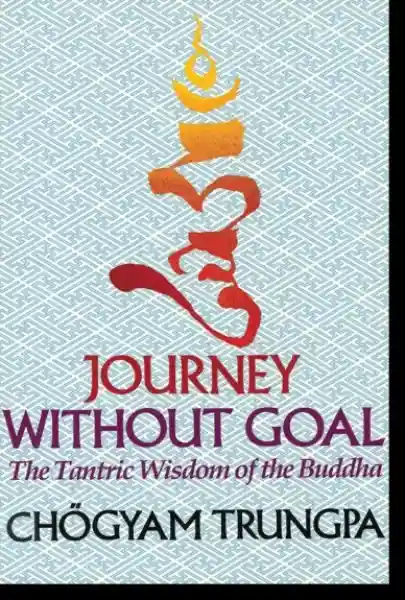 Chogyam Trungpa : Journey Without Goal The Tantric Wisdom of the Buddha