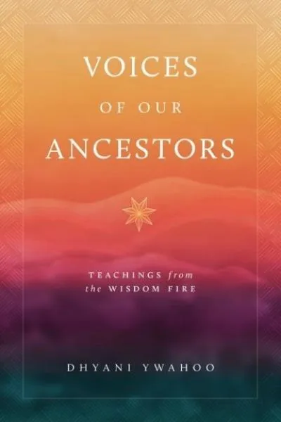 Dhyani Ywahoo : Voices of Our Ancestors Teachings from the Wisdom Fire