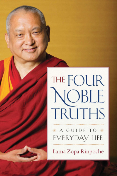 LAMA ZOPA RINPOCHE : THE FOUR NOBLE TRUTHS A Guide to Everyday Life