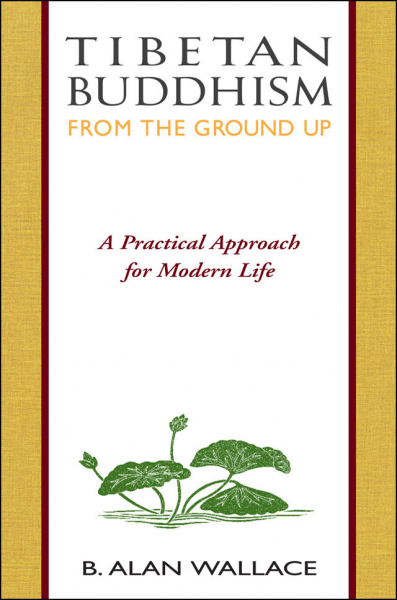 B. ALAN WALLACE : TIBETAN BUDDHISM FROM THE GROUND UP