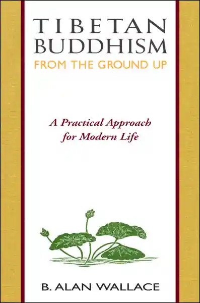 B. ALAN WALLACE : TIBETAN BUDDHISM FROM THE GROUND UP