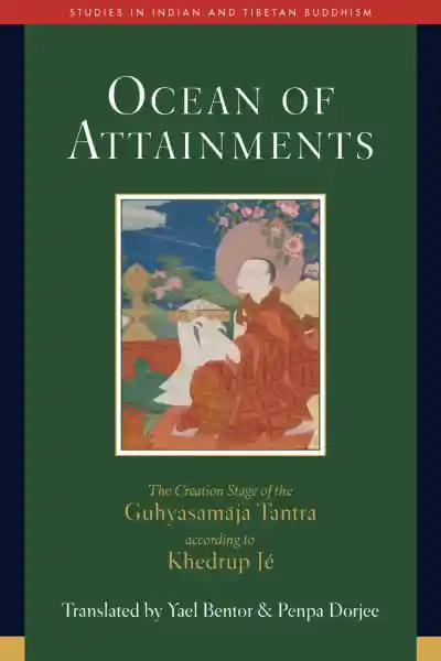 YAEL BENTOR, PENPA DORJEE : OCEAN OF ATTAINMENTS The Creation Stage of Guhyasamāja Tantra According to Khedrup Jé