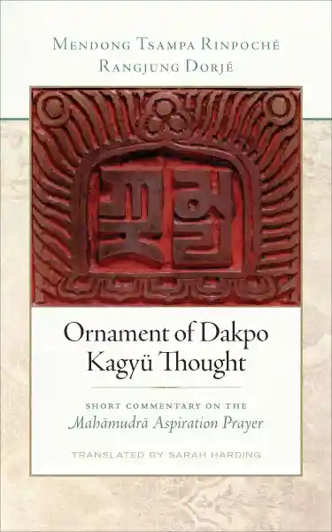 RANGJUNG DORJÉ, MENDONG TSAMPA RINPOCHÉ, SARAH HARDING : ORNAMENT OF DAKPO KAGYÜ THOUGHT